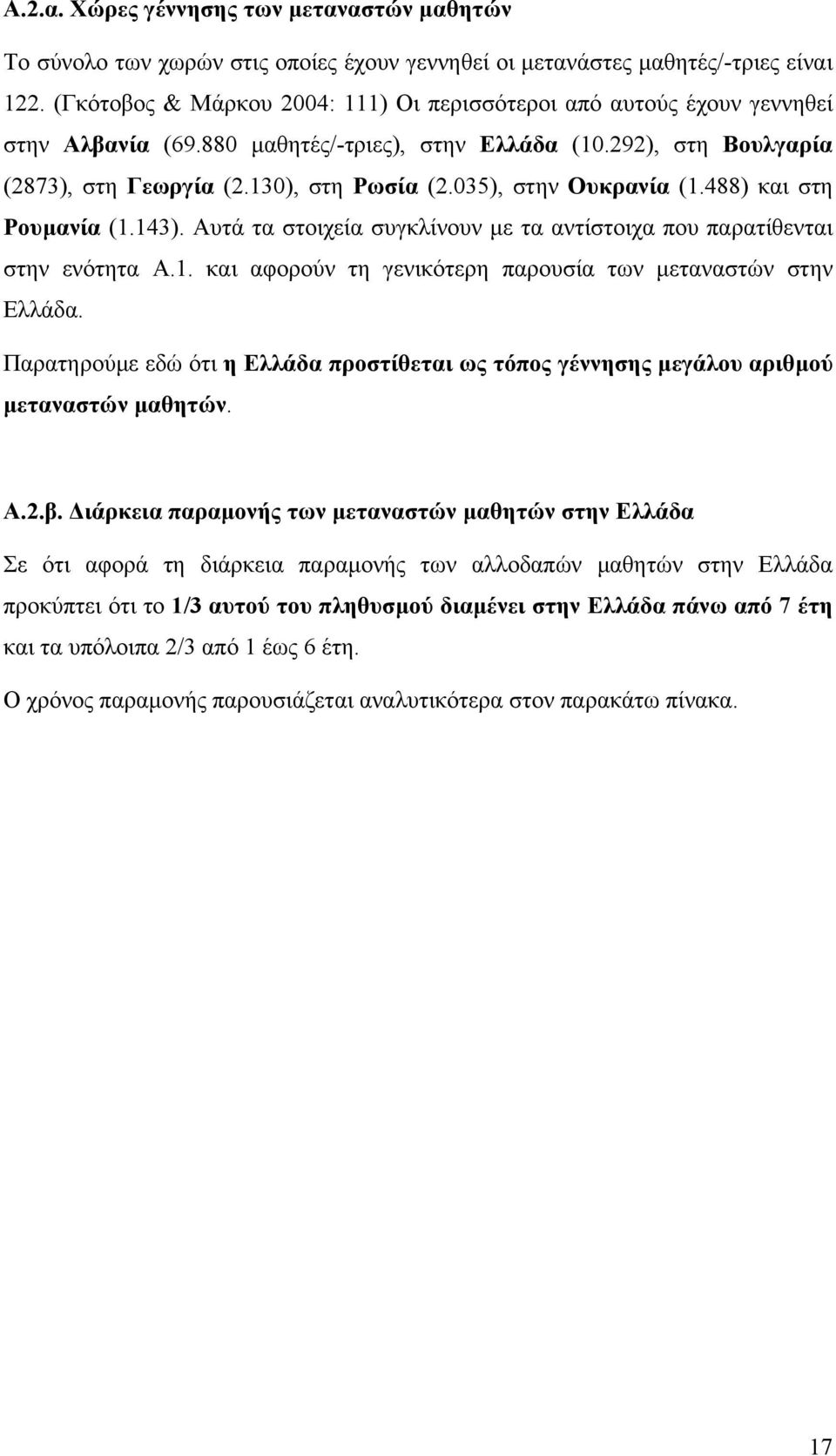 035), στην Ουκρανία (1.488) και στη Ρουµανία (1.143). Αυτά τα στοιχεία συγκλίνουν µε τα αντίστοιχα που παρατίθενται στην ενότητα Α.1. και αφορούν τη γενικότερη παρουσία των µεταναστών στην Ελλάδα.