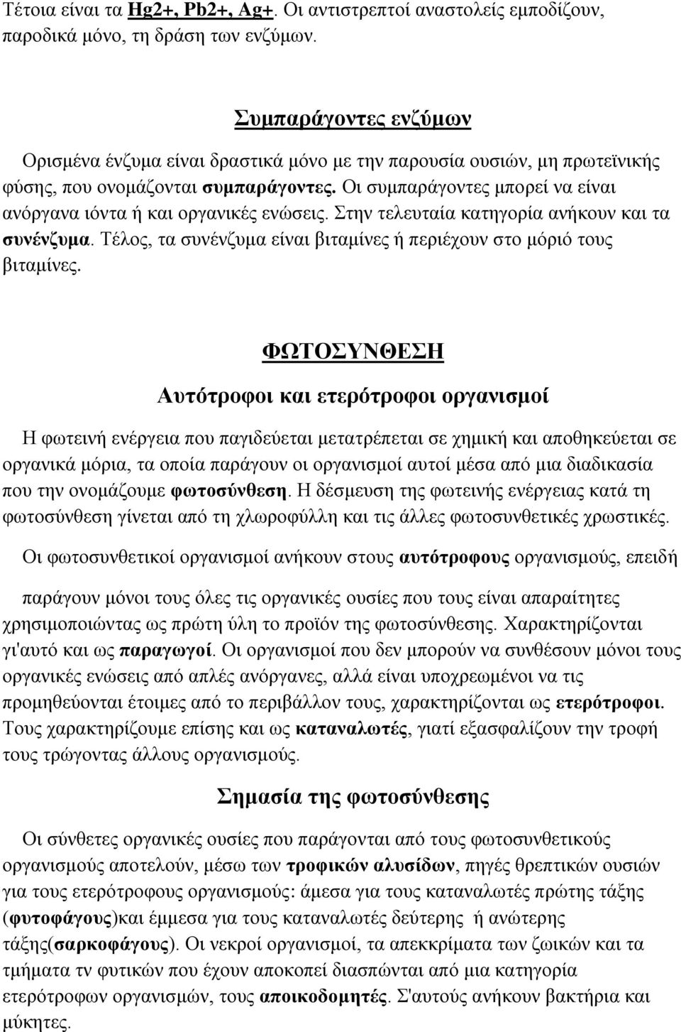 Οι συμπαράγοντες μπορεί να είναι ανόργανα ιόντα ή και οργανικές ενώσεις. Στην τελευταία κατηγορία ανήκουν και τα συνένζυμα. Τέλος, τα συνένζυμα είναι βιταμίνες ή περιέχουν στο μόριό τους βιταμίνες.