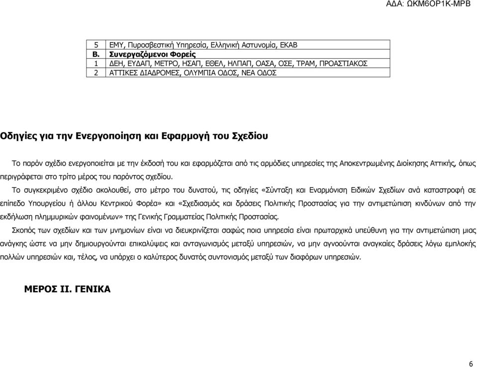 σχέδιο ενεργοποιείται με την έκδοσή του και εφαρμόζεται από τις αρμόδιες υπηρεσίες της Αποκεντρωμένης Διοίκησης Αττικής, όπως περιγράφεται στο τρίτο μέρος του παρόντος σχεδίου.