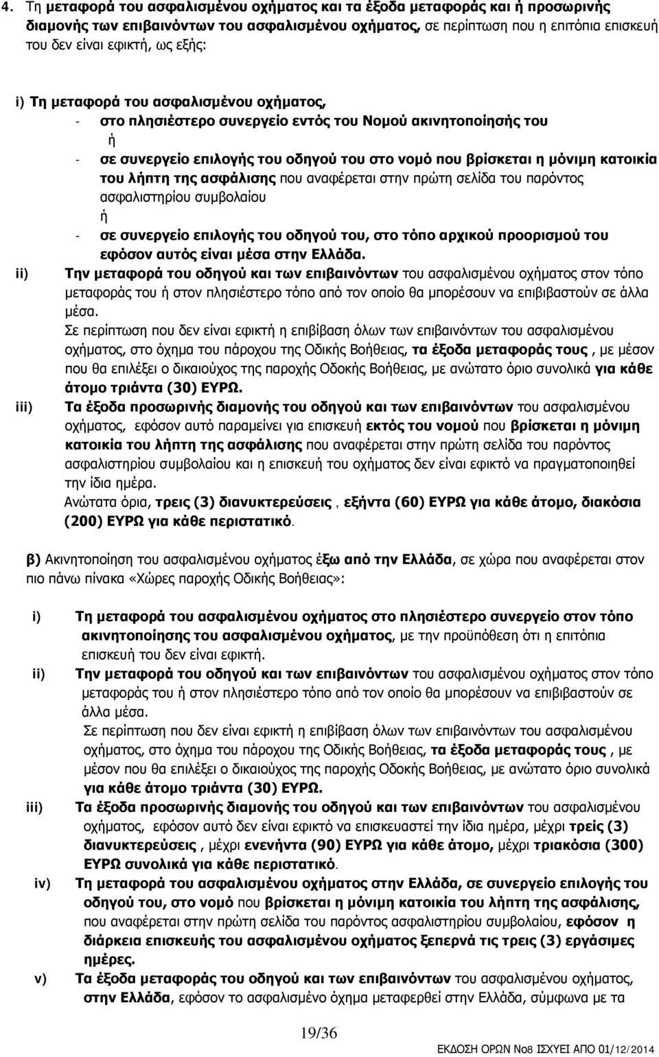 λήπτη της ασφάλισης που αναφέρεται στην πρώτη σελίδα του παρόντος ασφαλιστηρίου συμβολαίου ή - σε συνεργείο επιλογής του οδηγού του, στο τόπο αρχικού προορισμού του εφόσον αυτός είναι μέσα στην