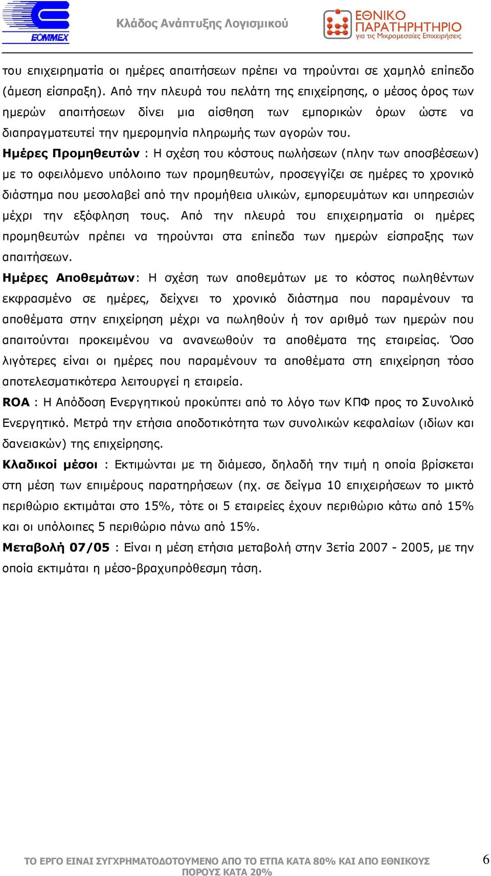 Ηµέρες Προµηθευτών : Η σχέση του κόστους πωλήσεων (πλην των αποσβέσεων) µε το οφειλόµενο υπόλοιπο των προµηθευτών, προσεγγίζει σε ηµέρες το χρονικό διάστηµα που µεσολαβεί από την προµήθεια υλικών,