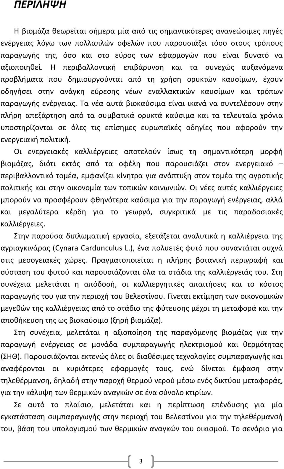 Η περιβαλλοντική επιβάρυνση και τα συνεχώς αυξανόμενα προβλήματα που δημιουργούνται από τη χρήση ορυκτών καυσίμων, έχουν οδηγήσει στην ανάγκη εύρεσης νέων εναλλακτικών καυσίμων και τρόπων παραγωγής