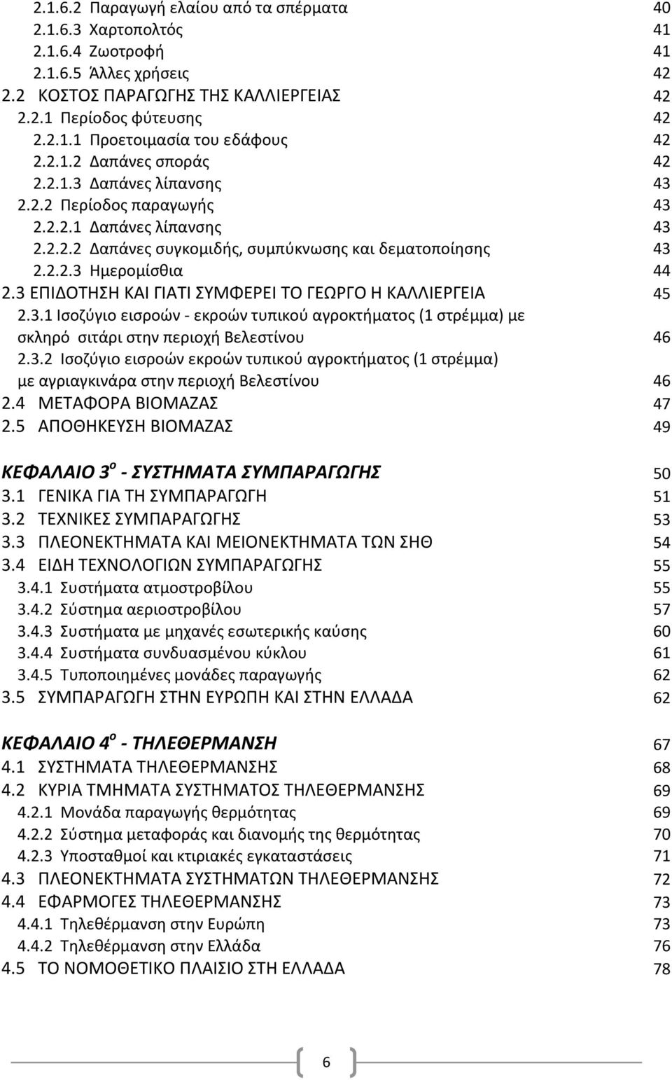 3 ΕΠΙΔΟΤΗΣΗ ΚΑΙ ΓΙΑΤΙ ΣΥΜΦΕΡΕΙ ΤΟ ΓΕΩΡΓΟ Η ΚΑΛΛΙΕΡΓΕΙΑ 45 2.3.1 Ισοζύγιο εισροών - εκροών τυπικού αγροκτήματος (1 στρέμμα) με σκληρό σιτάρι στην περιοχή Βελεστίνου 46 2.3.2 Ισοζύγιο εισροών εκροών τυπικού αγροκτήματος (1 στρέμμα) με αγριαγκινάρα στην περιοχή Βελεστίνου 46 2.