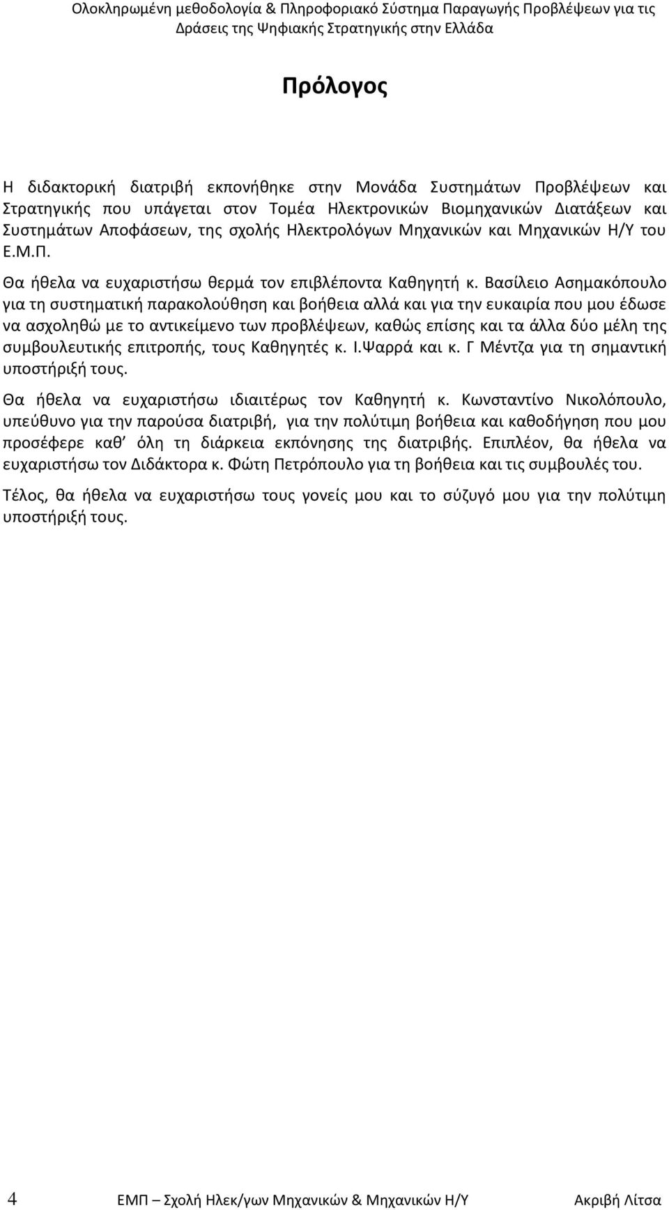 Βαςίλειο Αςθμακόπουλο για τθ ςυςτθματικι παρακολοφκθςθ και βοικεια αλλά και για τθν ευκαιρία που μου ζδωςε να αςχολθκϊ με το αντικείμενο των προβλζψεων, κακϊσ επίςθσ και τα άλλα δφο μζλθ τθσ