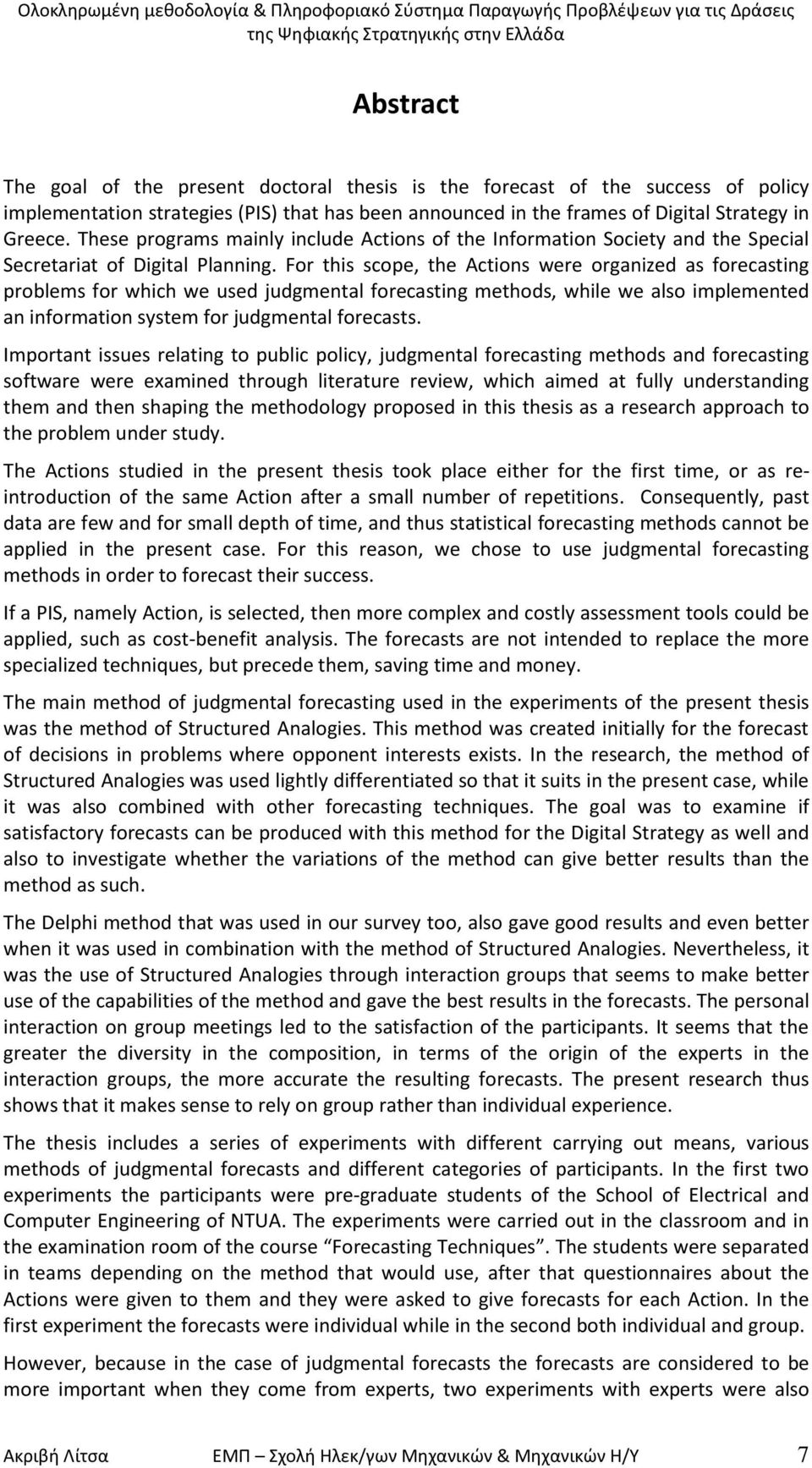 For this scope, the Actions were organized as forecasting problems for which we used judgmental forecasting methods, while we also implemented an information system for judgmental forecasts.