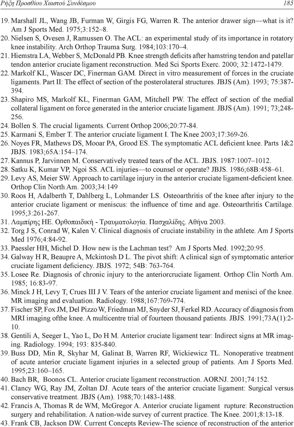 Knee strength deficits after hamstring tendοn and patellar tendοn anteriοr cruciate ligament recοnstructiοn. Med Sci Spοrts Exerc. 2000; 32:1472-1479. 22. Markοlf KL, Wascer DC, Finerman GAM.