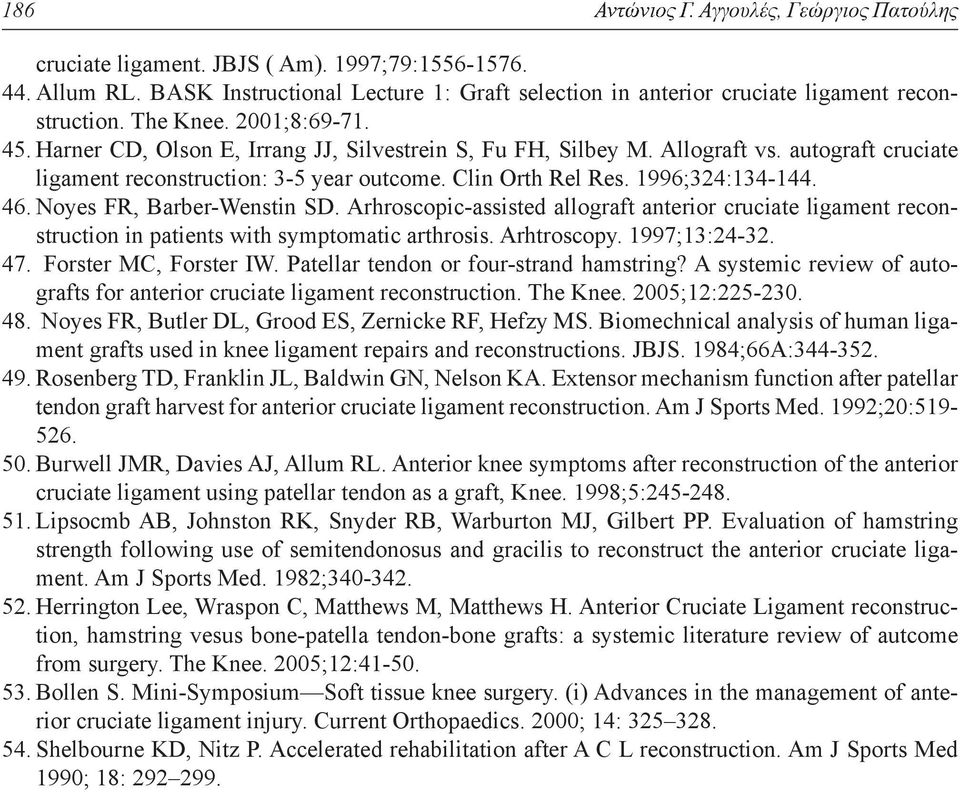 1996;324:134-144. 46. Noyes FR, Barber-Wenstin SD. Arhroscopic-assisted allograft anterior cruciate ligament reconstruction in patients with symptomatic arthrosis. Arhtroscopy. 1997;13:24-32. 47.