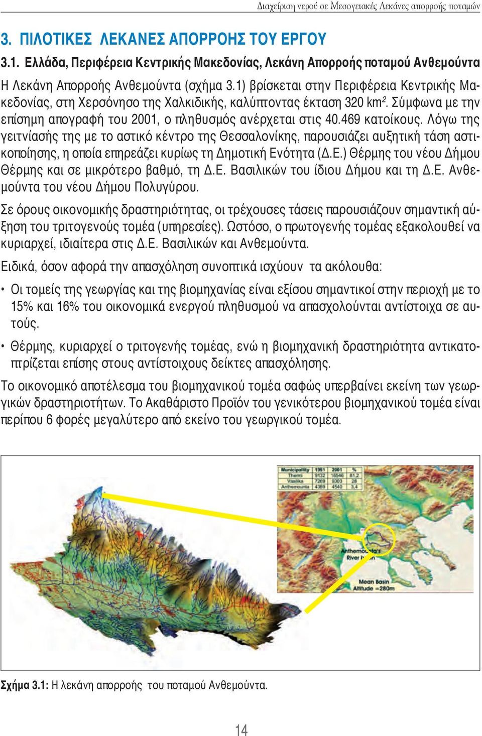 1) βρίσκεται στην Περιφέρεια Κεντρικής Μακεδονίας, στη Χερσόνησο της Χαλκιδικής, καλύπτοντας έκταση 320 km 2. Σύμφωνα με την επίσημη απογραφή του 2001, ο πληθυσμός ανέρχεται στις 40.469 κατοίκους.