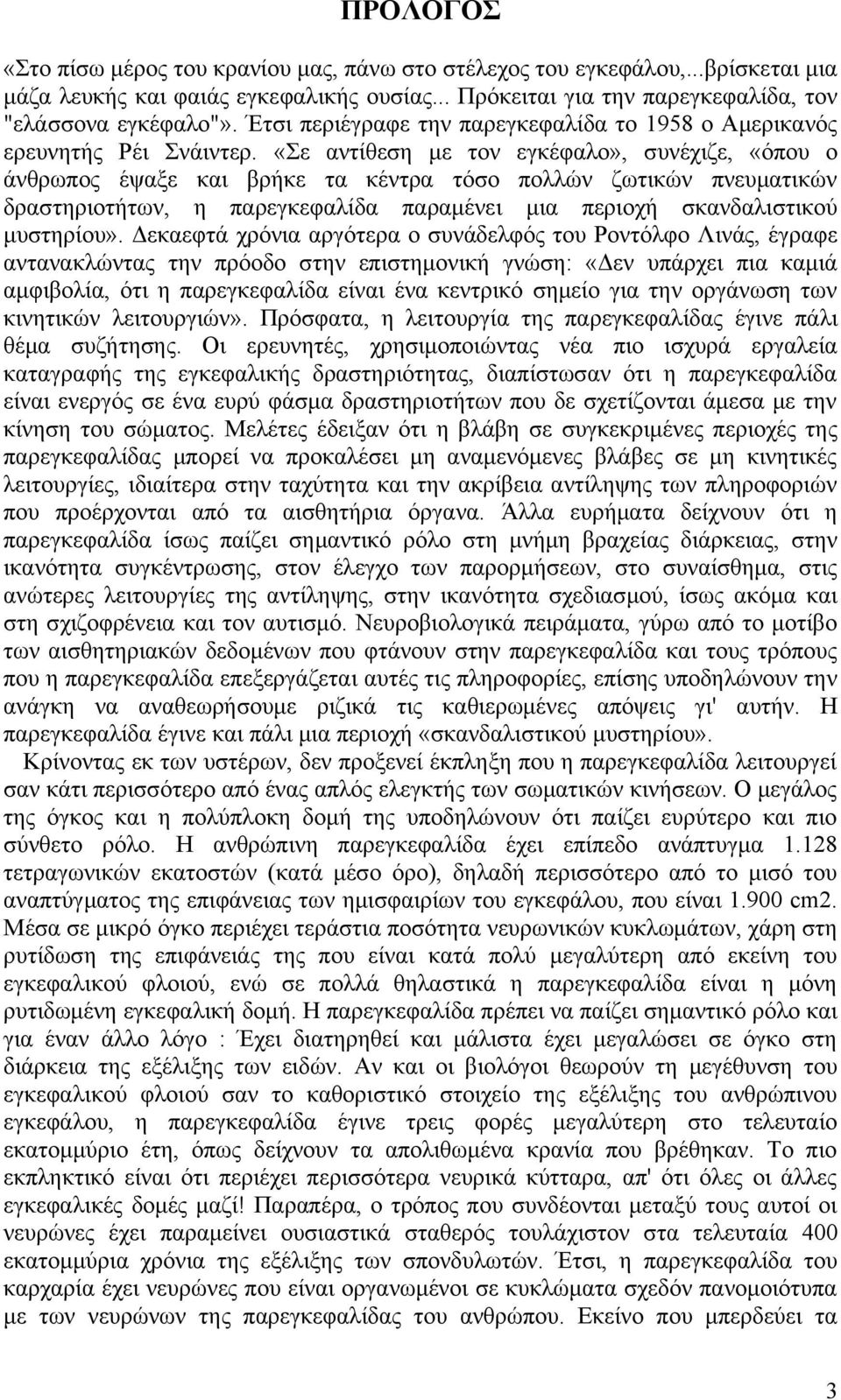 «Σε αντίθεση με τον εγκέφαλο», συνέχιζε, «όπου ο άνθρωπος έψαξε και βρήκε τα κέντρα τόσο πολλών ζωτικών πνευματικών δραστηριοτήτων, η παρεγκεφαλίδα παραμένει μια περιοχή σκανδαλιστικού μυστηρίου».