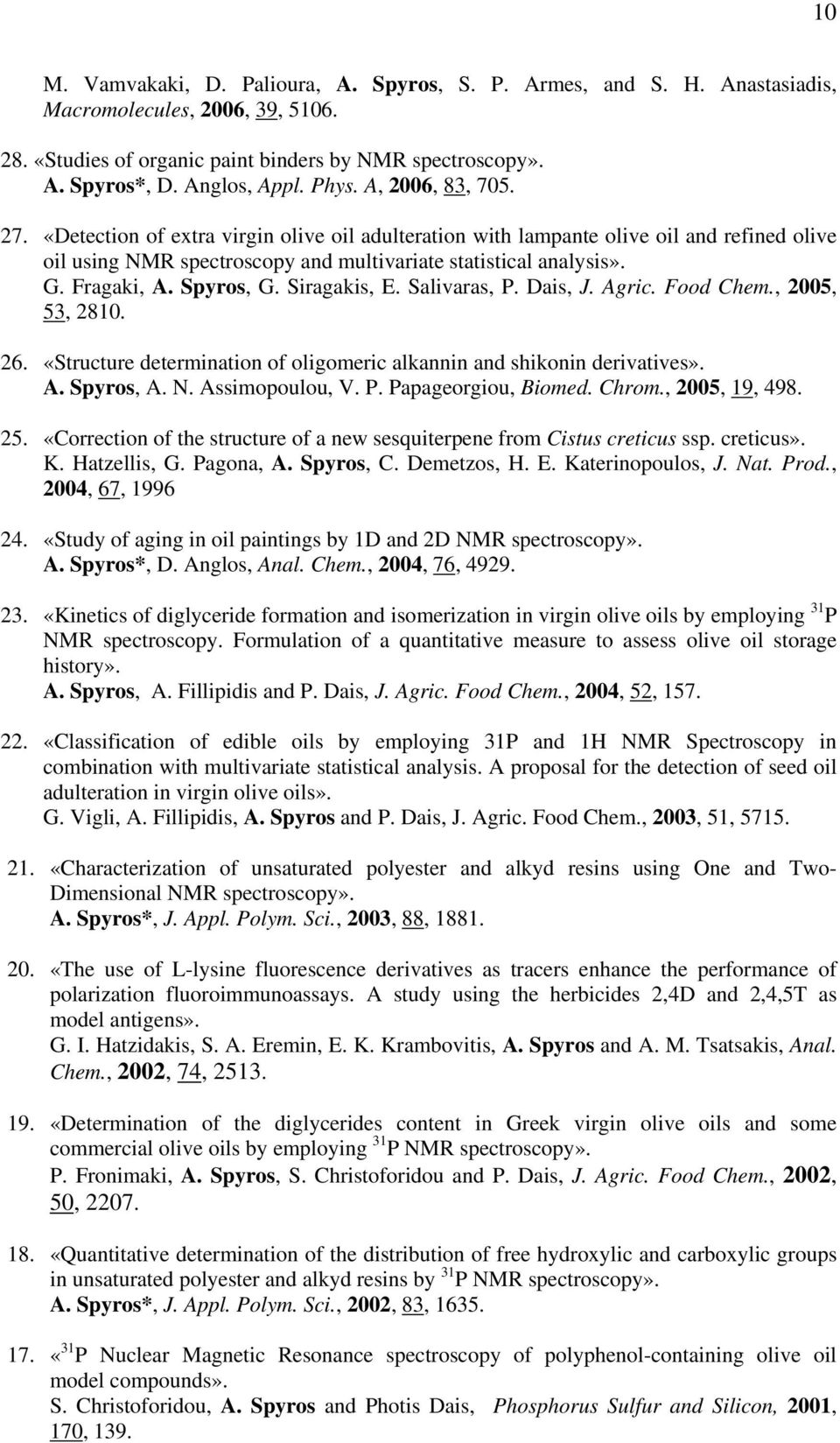 Fragaki, A. Spyros, G. Siragakis, E. Salivaras, P. Dais, J. Agric. Food Chem., 2005, 53, 2810. 26. «Structure determination of oligomeric alkannin and shikonin derivatives». A. Spyros, A. N.