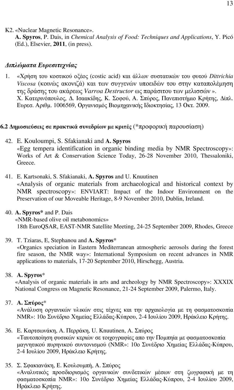 παράσιτου των µελισσών». Χ. Κατερινόπουλος,. Ισαακίδης, Κ. Σοφού, Α. Σπύρος, Πανεπιστήµιο Κρήτης, ίπλ. Ευρεσ. Αριθµ. 1006569, Οργανισµός Βιοµηχανικής Ιδιοκτησίας, 13 Οκτ. 2009. 6.