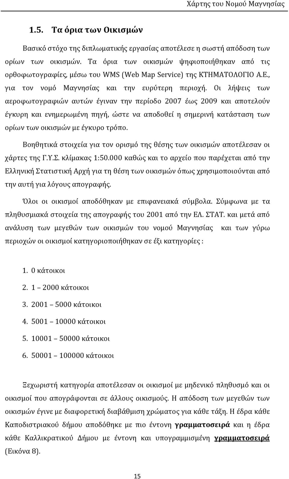 Οι λήψεις των αεροφωτογραφιών αυτών έγιναν την περίοδο 2007 έως 2009 και αποτελούν έγκυρη και ενημερωμένη πηγή, ώστε να αποδοθεί η σημερινή κατάσταση των ορίων των οικισμών με έγκυρο τρόπο.