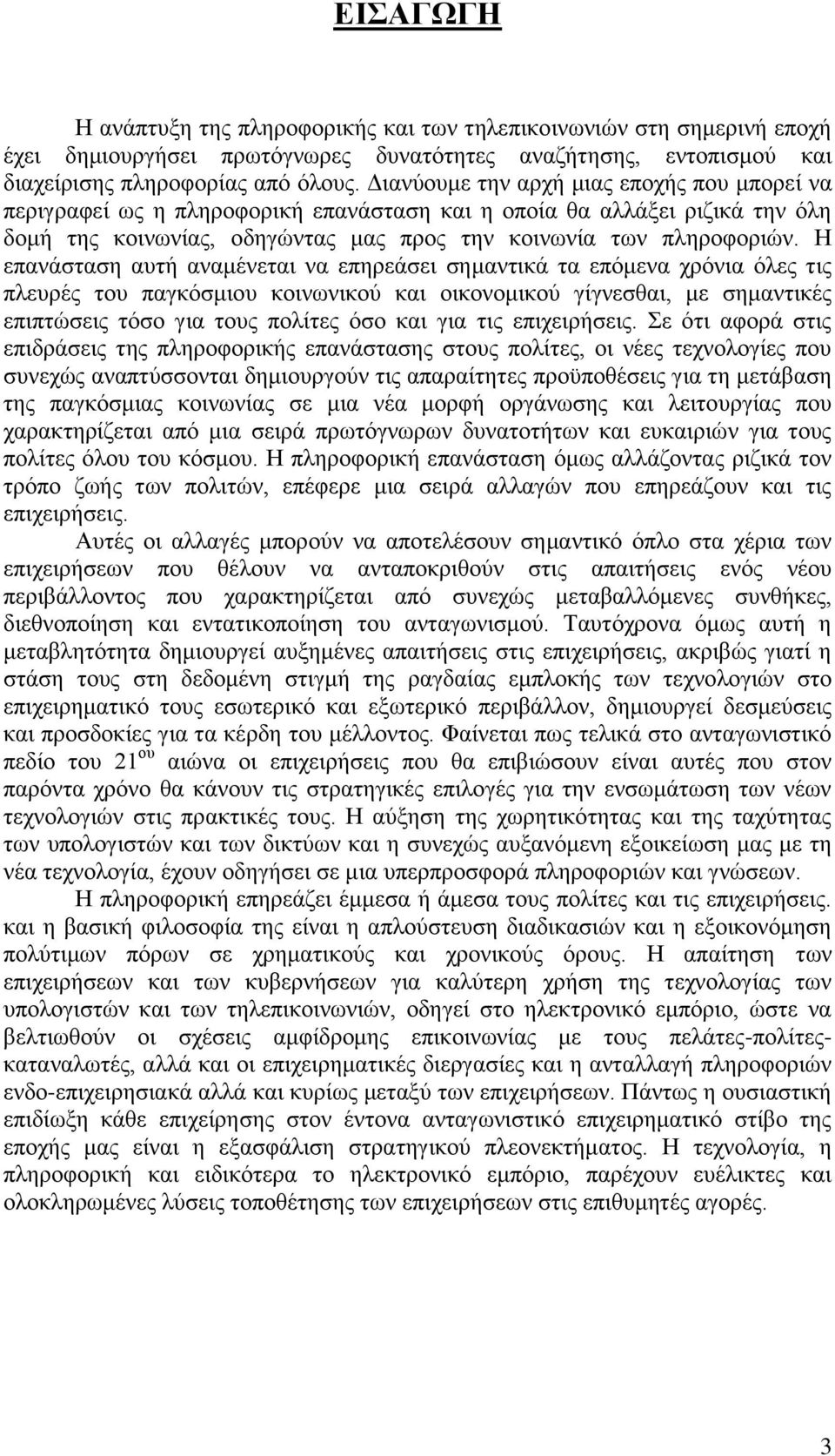 Η επανάσταση αυτή αναμένεται να επηρεάσει σημαντικά τα επόμενα χρόνια όλες τις πλευρές του παγκόσμιου κοινωνικού και οικονομικού γίγνεσθαι, με σημαντικές επιπτώσεις τόσο για τους πολίτες όσο και για