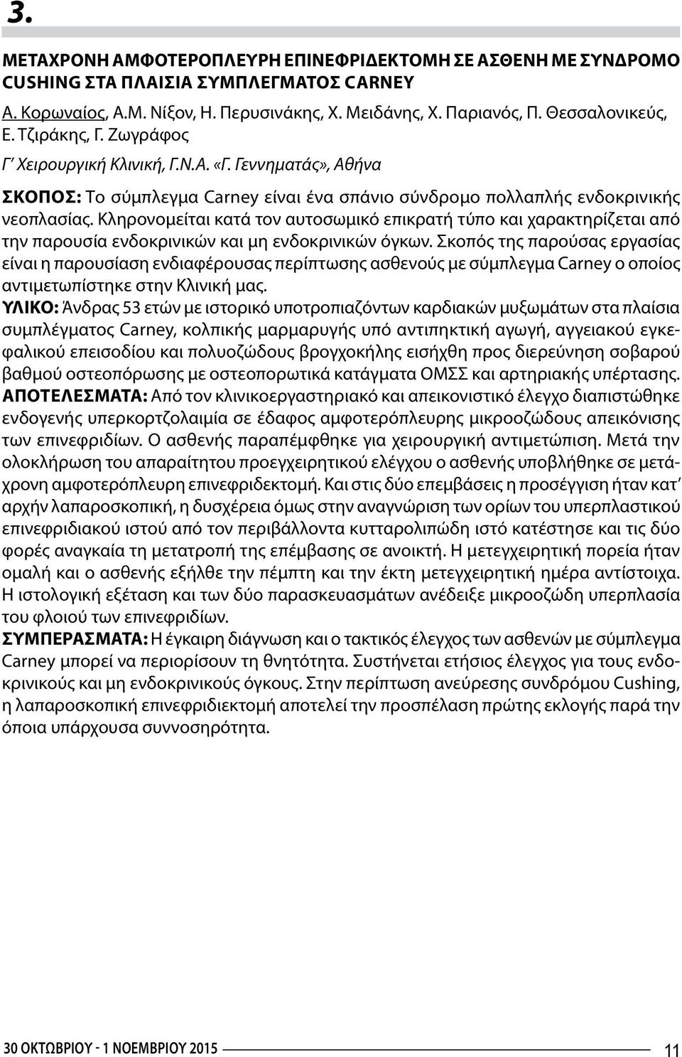 Κληρονομείται κατά τον αυτοσωμικό επικρατή τύπο και χαρακτηρίζεται από την παρουσία ενδοκρινικών και μη ενδοκρινικών όγκων.