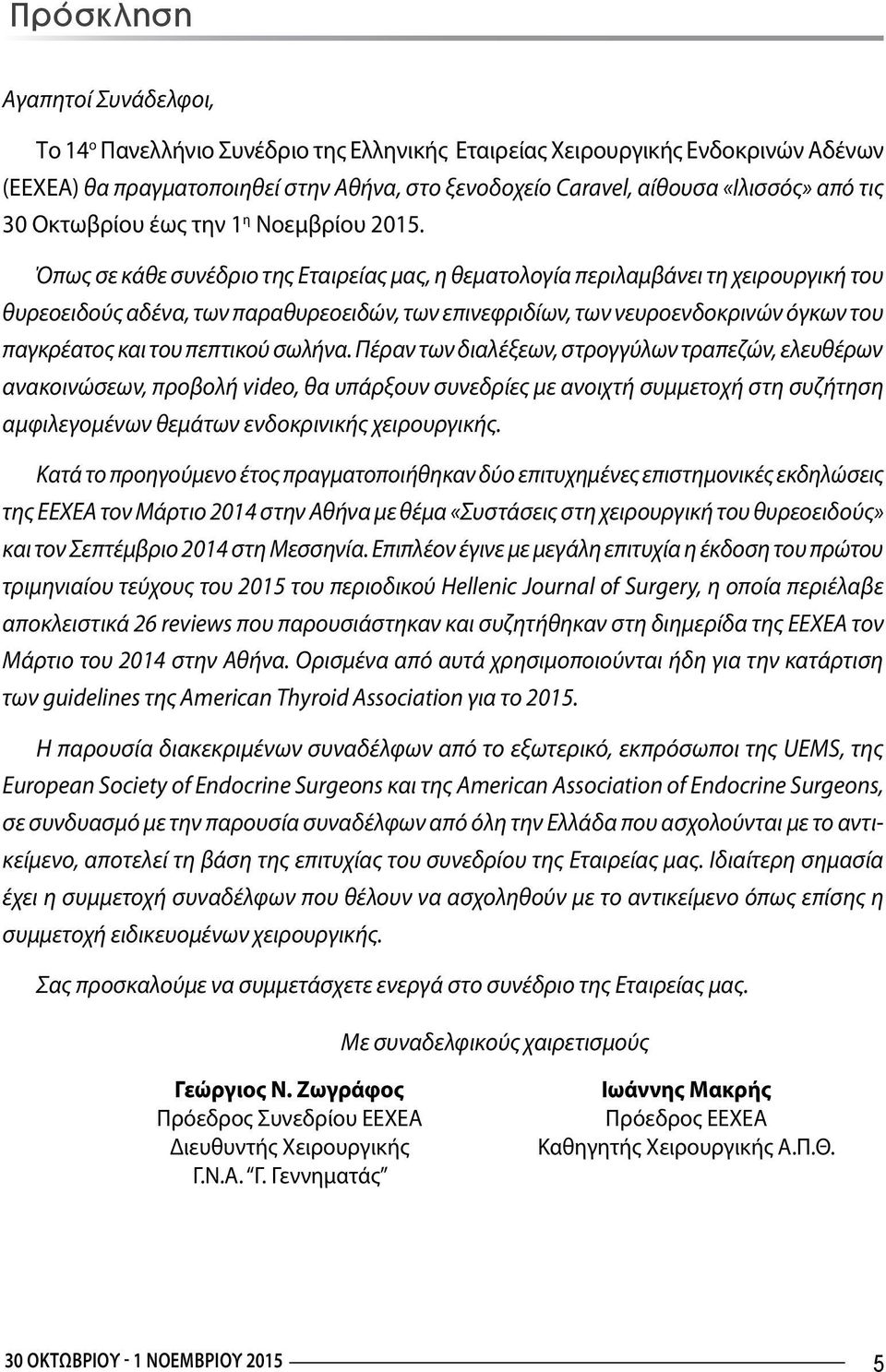 Όπως σε κάθε συνέδριο της Εταιρείας μας, η θεματολογία περιλαμβάνει τη χειρουργική του θυρεοειδούς αδένα, των παραθυρεοειδών, των επινεφριδίων, των νευροενδοκρινών όγκων του παγκρέατος και του