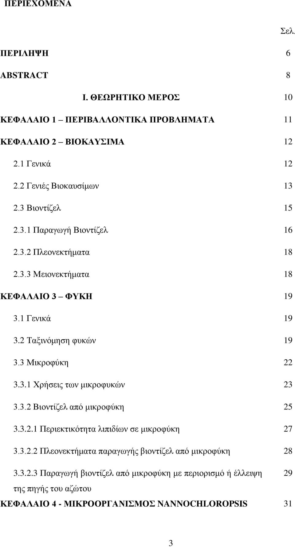 2 Ταξινόμηση φυκών 19 3.3 Μικροφύκη 22 3.3.1 Χρήσεις των μικροφυκών 23 3.3.2 Βιοντίζελ από μικροφύκη 25 3.3.2.1 Περιεκτικότητα λιπιδίων σε μικροφύκη 27 3.3.2.2 Πλεονεκτήματα παραγωγής βιοντίζελ από μικροφύκη 28 3.