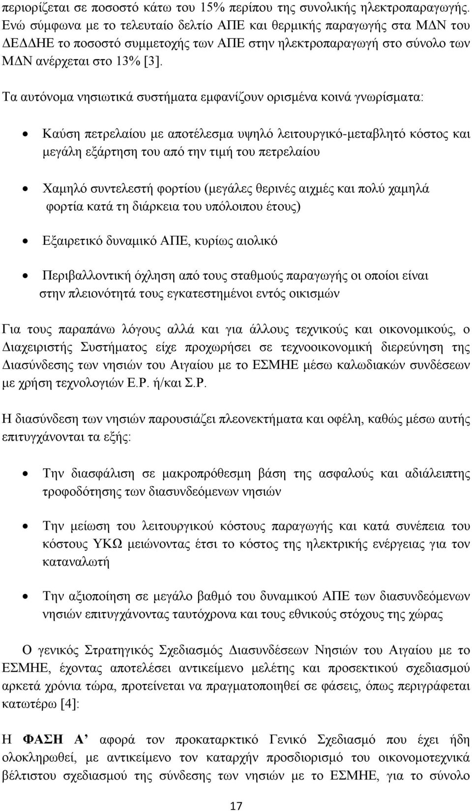 Τα αυτόνομα νησιωτικά συστήματα εμφανίζουν ορισμένα κοινά γνωρίσματα: Καύση πετρελαίου με αποτέλεσμα υψηλό λειτουργικό-μεταβλητό κόστος και μεγάλη εξάρτηση του από την τιμή του πετρελαίου Χαμηλό