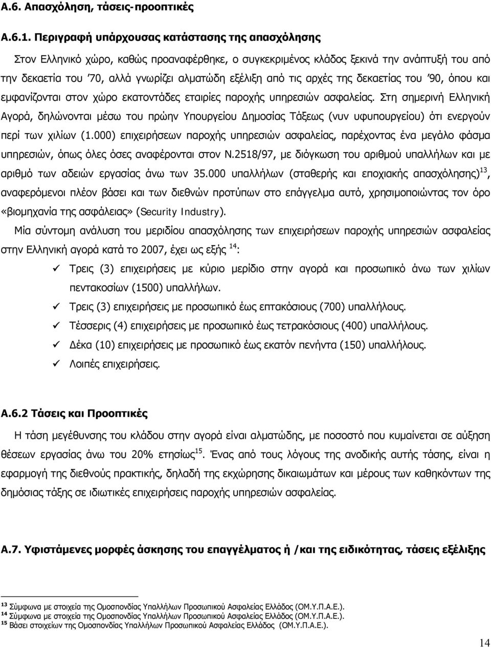 αρχές της δεκαετίας του 90, όπου και εμφανίζονται στον χώρο εκατοντάδες εταιρίες παροχής υπηρεσιών ασφαλείας.