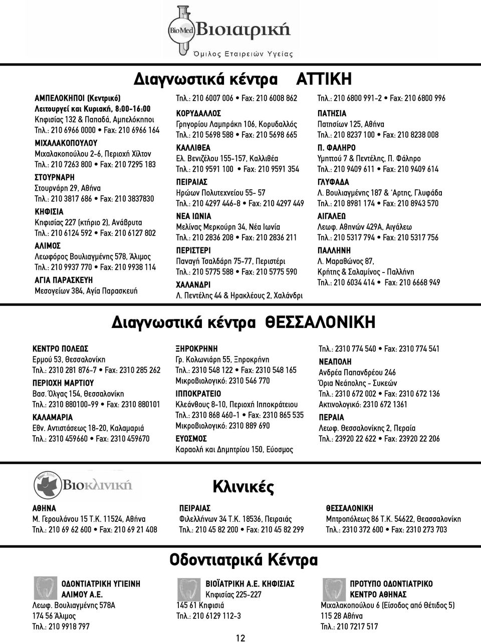 : 210 6124 592 Fax: 210 6127 802 ΑΛΙΜΟΣ Λεωφόρος Βουλιαγμένης 578, Άλιμος Τηλ.: 210 9937 770 Fax: 210 9938 114 ΑΓΙΑ ΠΑΡΑΣΚΕΥΗ Μεσογείων 384, Αγία Παρασκευή Διαγνωστικά κέντρα Τηλ.