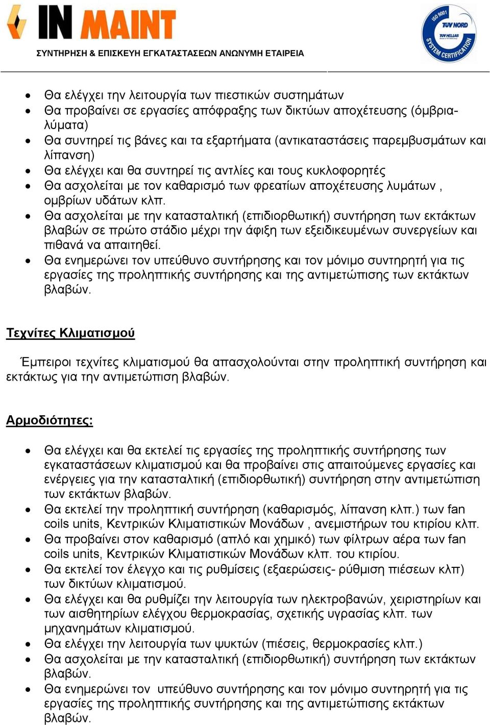 Θα ασχολείται με την κατασταλτική (επιδιορθωτική) συντήρηση των εκτάκτων βλαβών σε πρώτο στάδιο μέχρι την άφιξη των εξειδικευμένων συνεργείων και πιθανά να απαιτηθεί.