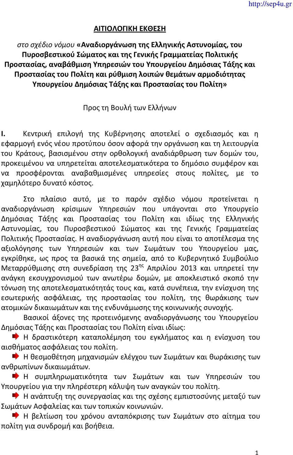 Κεντρική επιλογή της Κυβέρνησης αποτελεί ο σχεδιασμός και η εφαρμογή ενός νέου προτύπου όσον αφορά την οργάνωση και τη λειτουργία του Κράτους, βασισμένου στην ορθολογική αναδιάρθρωση των δομών του,