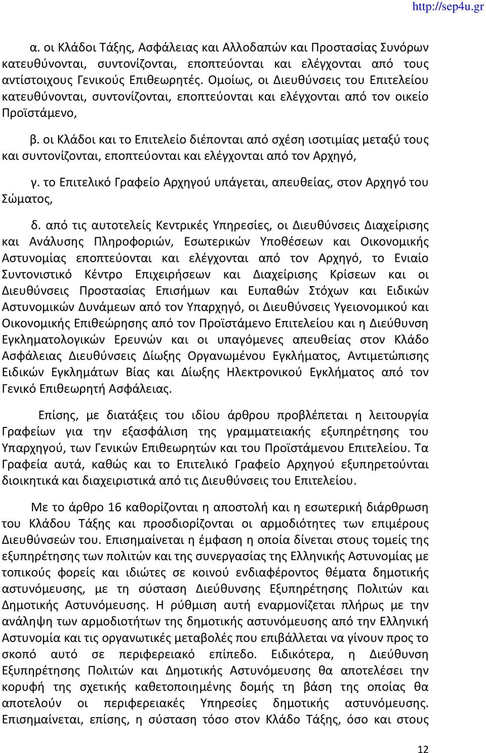 οι Κλάδοι και το Επιτελείο διέπονται από σχέση ισοτιμίας μεταξύ τους και συντονίζονται, εποπτεύονται και ελέγχονται από τον Αρχηγό, γ.