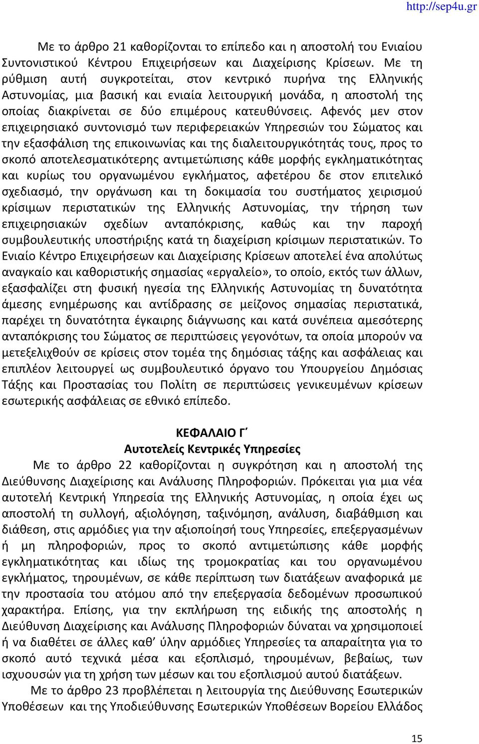 Αφενός μεν στον επιχειρησιακό συντονισμό των περιφερειακών Υπηρεσιών του Σώματος και την εξασφάλιση της επικοινωνίας και της διαλειτουργικότητάς τους, προς το σκοπό αποτελεσματικότερης αντιμετώπισης