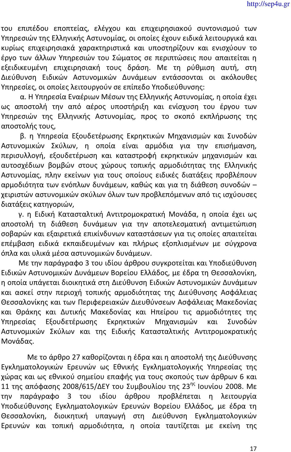 Με τη ρύθμιση αυτή, στη Διεύθυνση Ειδικών Αστυνομικών Δυνάμεων εντάσσονται οι ακόλουθες Υπηρεσίες, οι οποίες λειτουργούν σε επίπεδο Υποδιεύθυνσης: α.