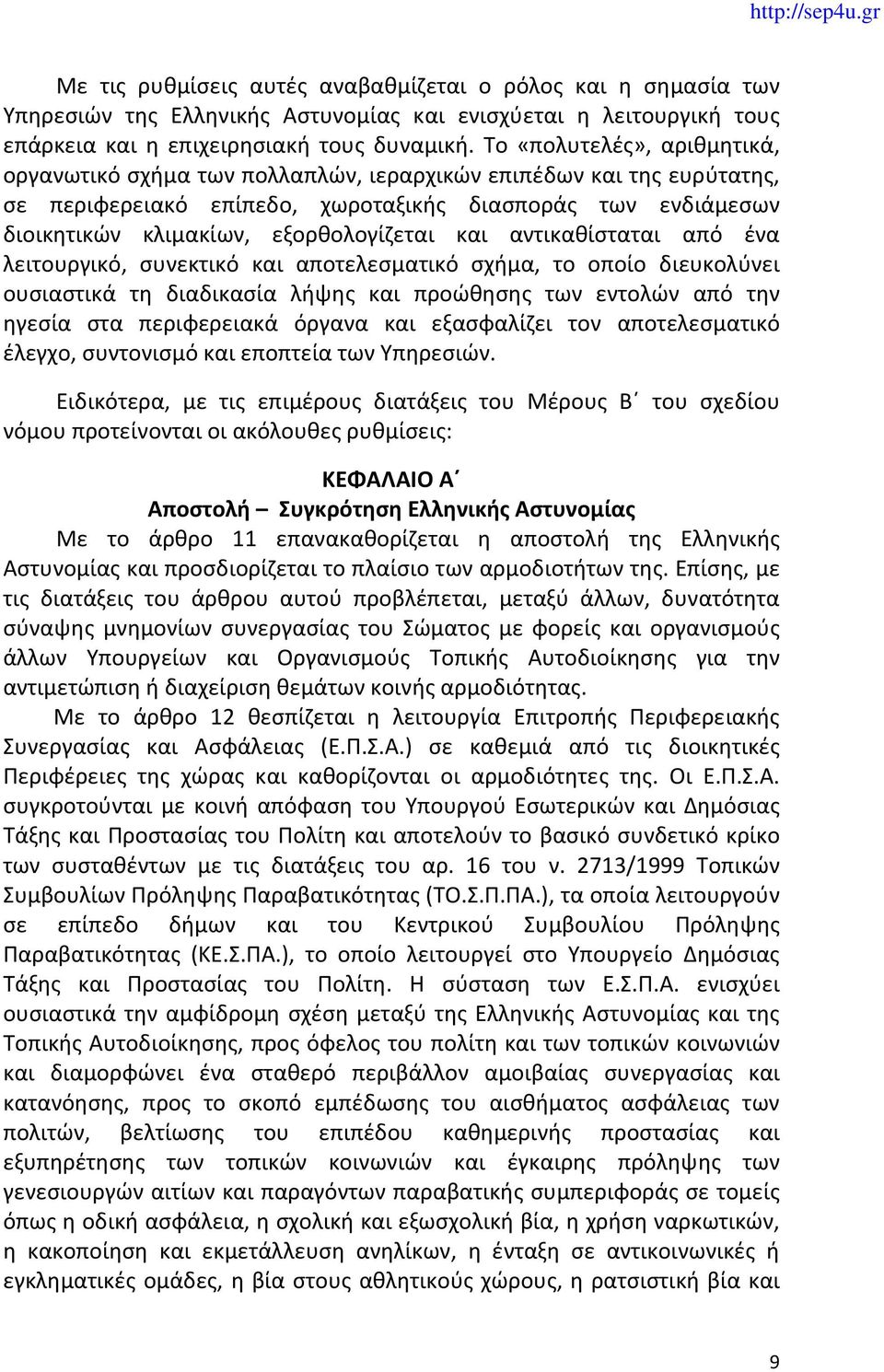 και αντικαθίσταται από ένα λειτουργικό, συνεκτικό και αποτελεσματικό σχήμα, το οποίο διευκολύνει ουσιαστικά τη διαδικασία λήψης και προώθησης των εντολών από την ηγεσία στα περιφερειακά όργανα και