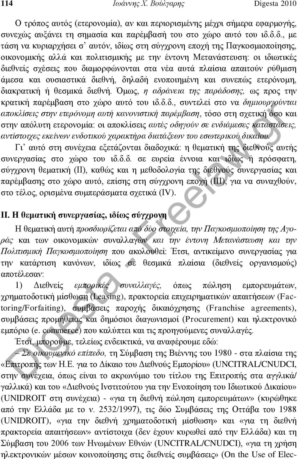 νέα αυτά πλαίσια απαιτούν ρύθμιση άμεσα και ουσιαστικά διεθνή, δηλαδή ενοποιημένη και συνεπώς ετερόνομη, διακρατική ή θεσμικά διεθνή.