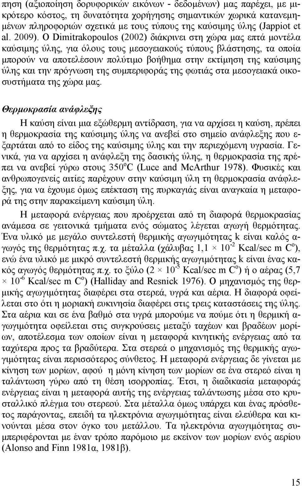 Ο Dimitrakopoulos (2002) διάκρινει στη χώρα μας επτά μοντέλα καύσιμης ύλης, για όλους τους μεσογειακούς τύπους βλάστησης, τα οποία μπορούν να αποτελέσουν πολύτιμο βοήθημα στην εκτίμηση της καύσιμης