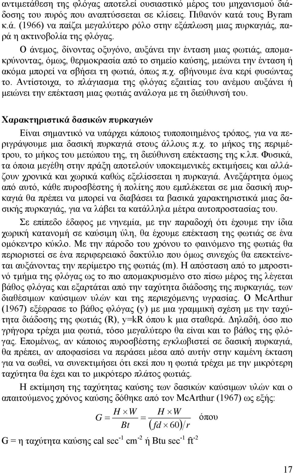 σβήνουμε ένα κερί φυσώντας το. Αντίστοιχα, το πλάγιασμα της φλόγας εξαιτίας του ανέμου αυξάνει ή μειώνει την επέκταση μιας φωτιάς ανάλογα με τη διεύθυνσή του.