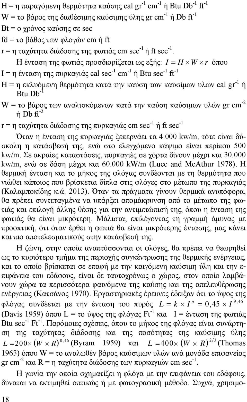 Η ένταση της φωτιάς προσδιορίζεται ως εξής: I = H W r όπου I = η ένταση της πυρκαγιάς cal sec -1 cm -1 ή Btu sec -1 ft -1 H = η εκλυόμενη θερμότητα κατά την καύση των καυσίμων υλών cal gr -1 ή Btu Db