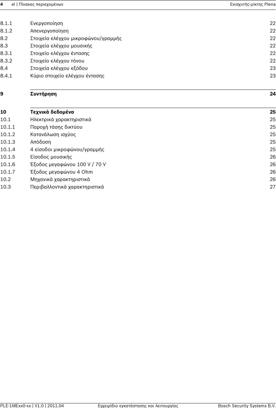 1.2 Κατανάλωση ισχύος 25 10.1.3 Απόδοση 25 10.1.4 4 είσοδοι μικροφώνου/γραμμής 25 10.1.5 Είσοδος μουσικής 26 10.1.6 Έξοδος μεγαφώνου 100 V / 70 V 26 10.1.7 Έξοδος μεγαφώνου 4 Ohm 26 10.