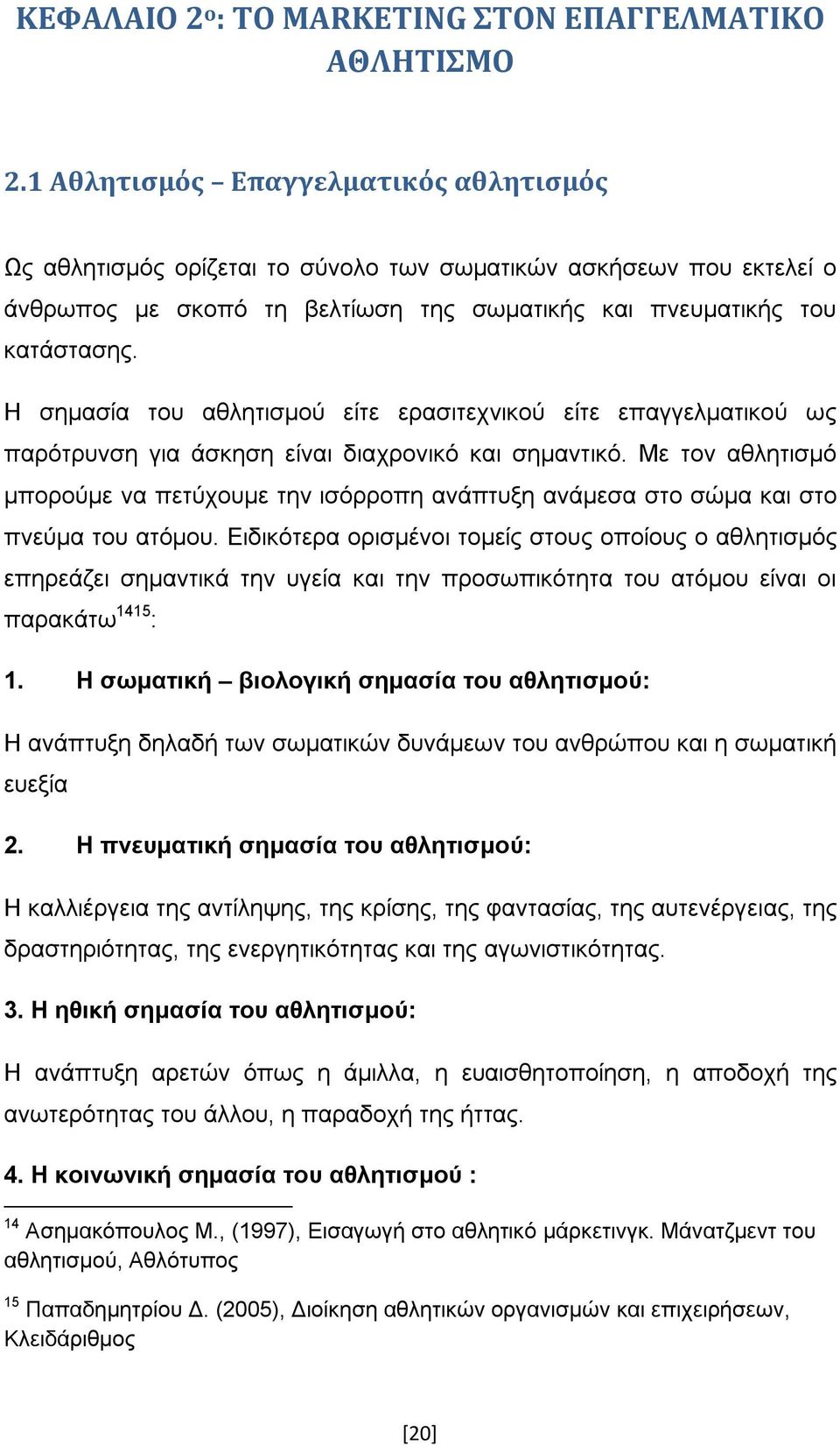 Η σημασία του αθλητισμού είτε ερασιτεχνικού είτε επαγγελματικού ως παρότρυνση για άσκηση είναι διαχρονικό και σημαντικό.