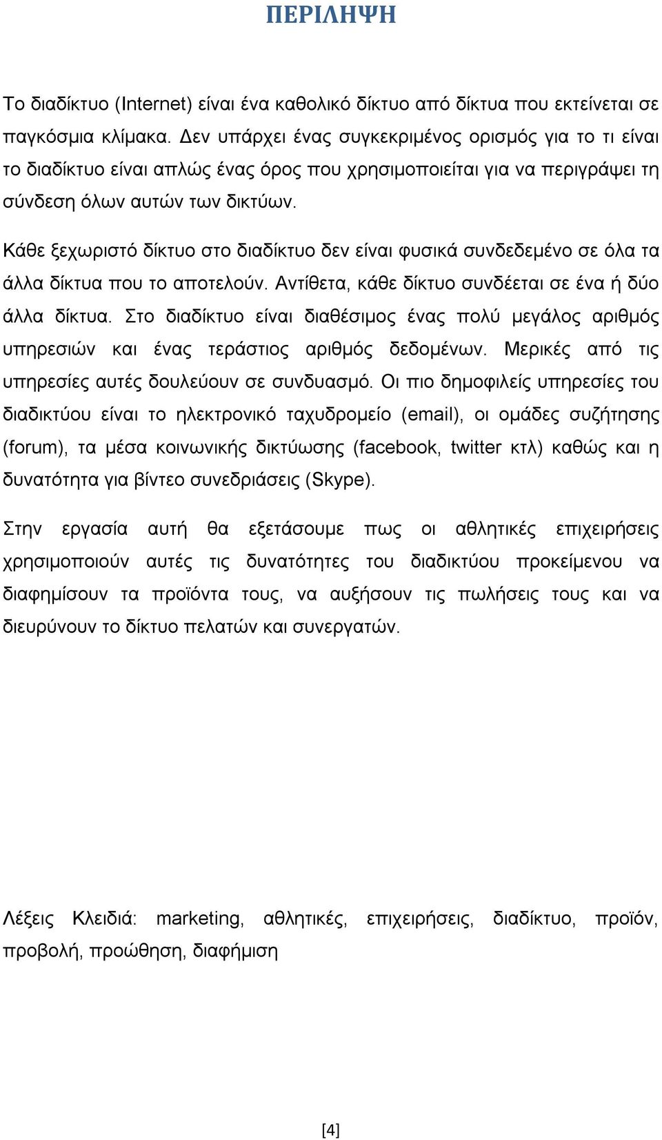 Κάθε ξεχωριστό δίκτυο στο διαδίκτυο δεν είναι φυσικά συνδεδεμένο σε όλα τα άλλα δίκτυα που το αποτελούν. Αντίθετα, κάθε δίκτυο συνδέεται σε ένα ή δύο άλλα δίκτυα.