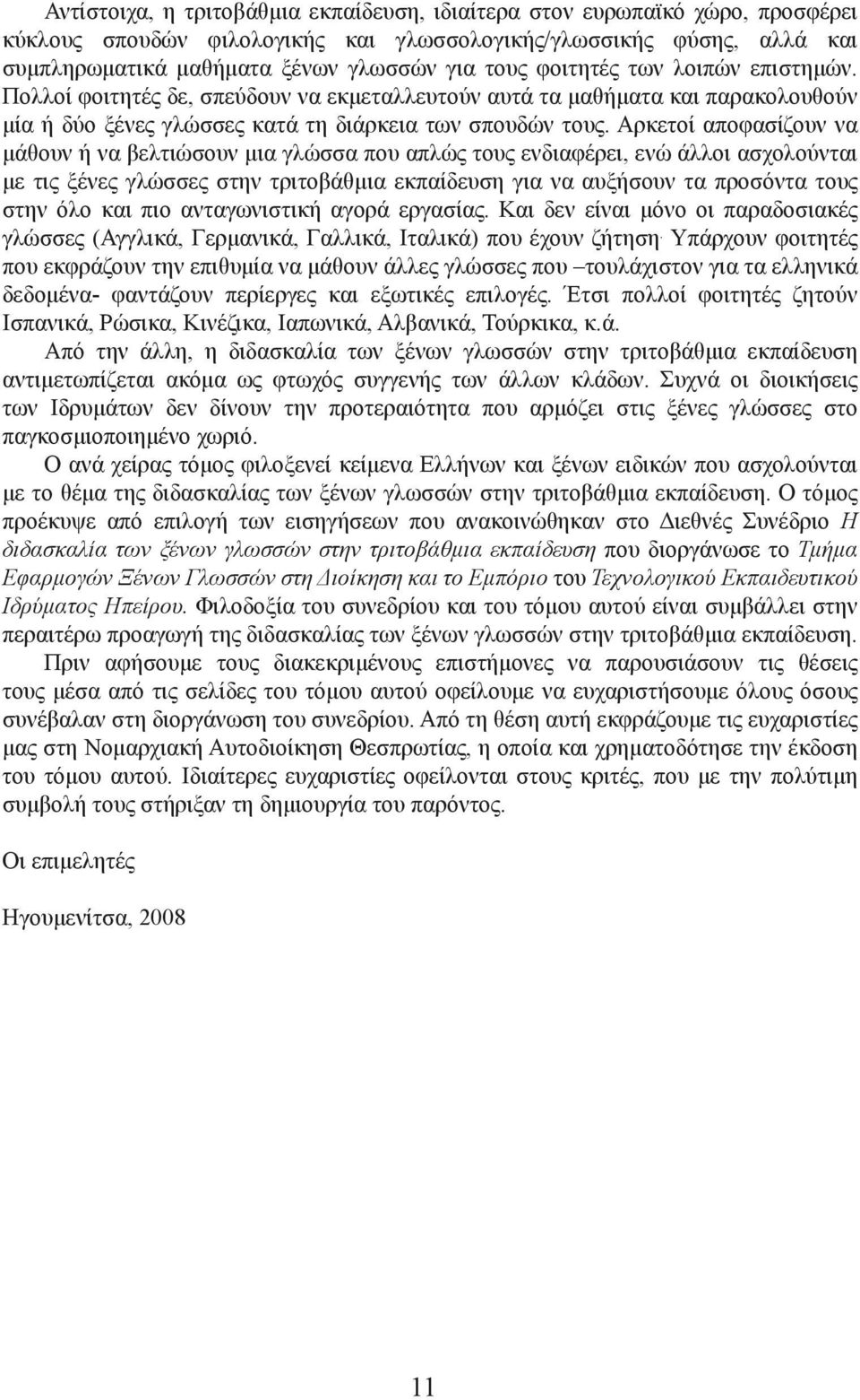 Αρκετοί αποφασίζουν να μάθουν ή να βελτιώσουν μια γλώσσα που απλώς τους ενδιαφέρει, ενώ άλλοι ασχολούνται με τις ξένες γλώσσες στην τριτοβάθμια εκπαίδευση για να αυξήσουν τα προσόντα τους στην όλο