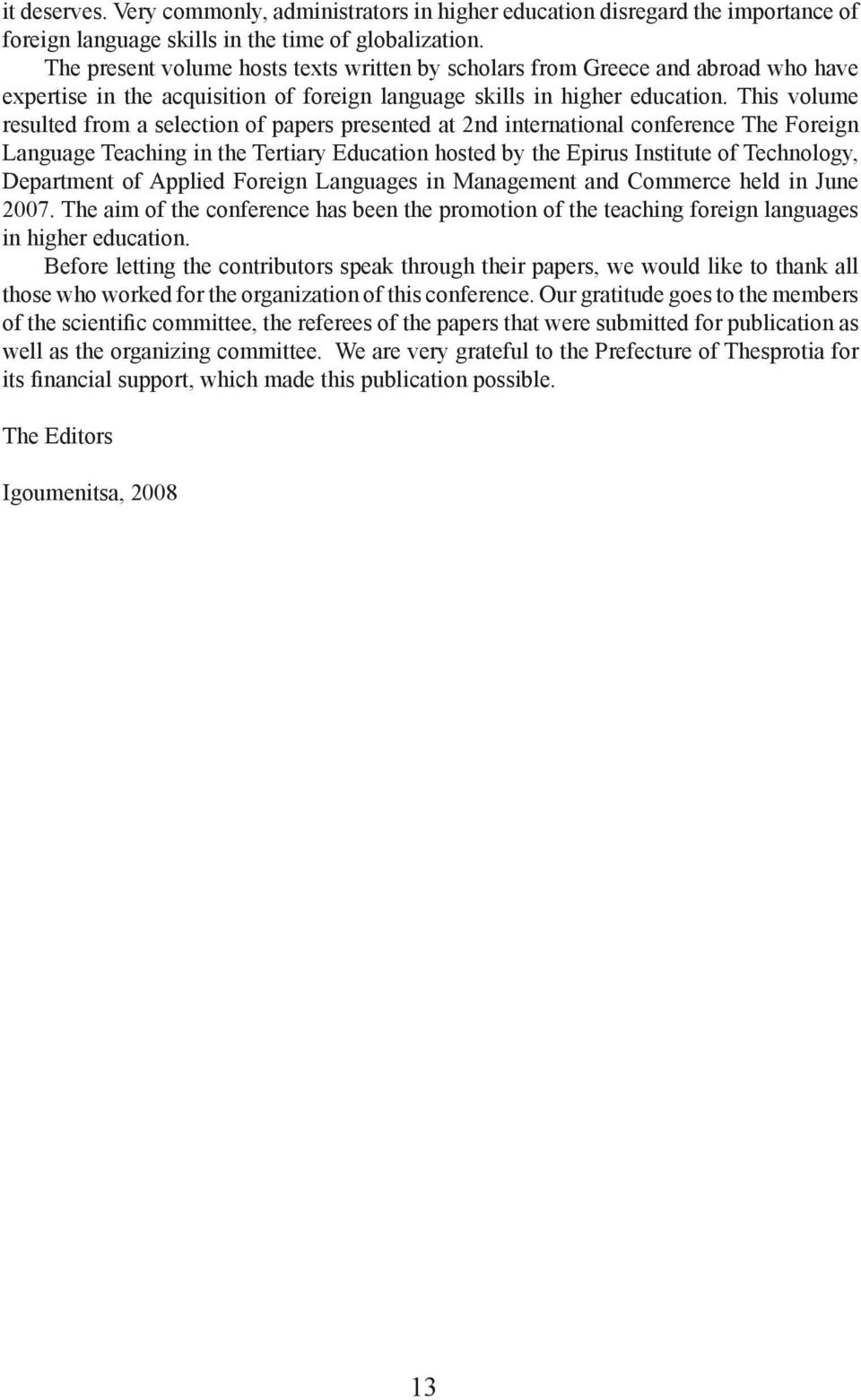 This volume resulted from a selection of papers presented at 2nd international conference The Foreign Language Teaching in the Tertiary Education hosted by the Epirus Institute of Technology,