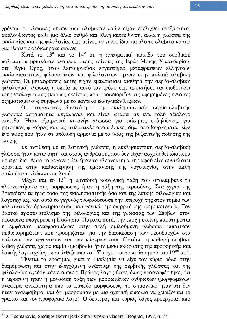 η πνευματική κοιτίδα του σερβικού πολιτισμού βρισκόταν ανάμεσα στους τοίχους της Ιεράς Μονής Χιλανδαρίου, στο Άγιο Όρος, όπου λειτουργούσε εργαστήριο μεταφράσεων ελληνικών εκκλησιαστικών, φιλοσοφικών