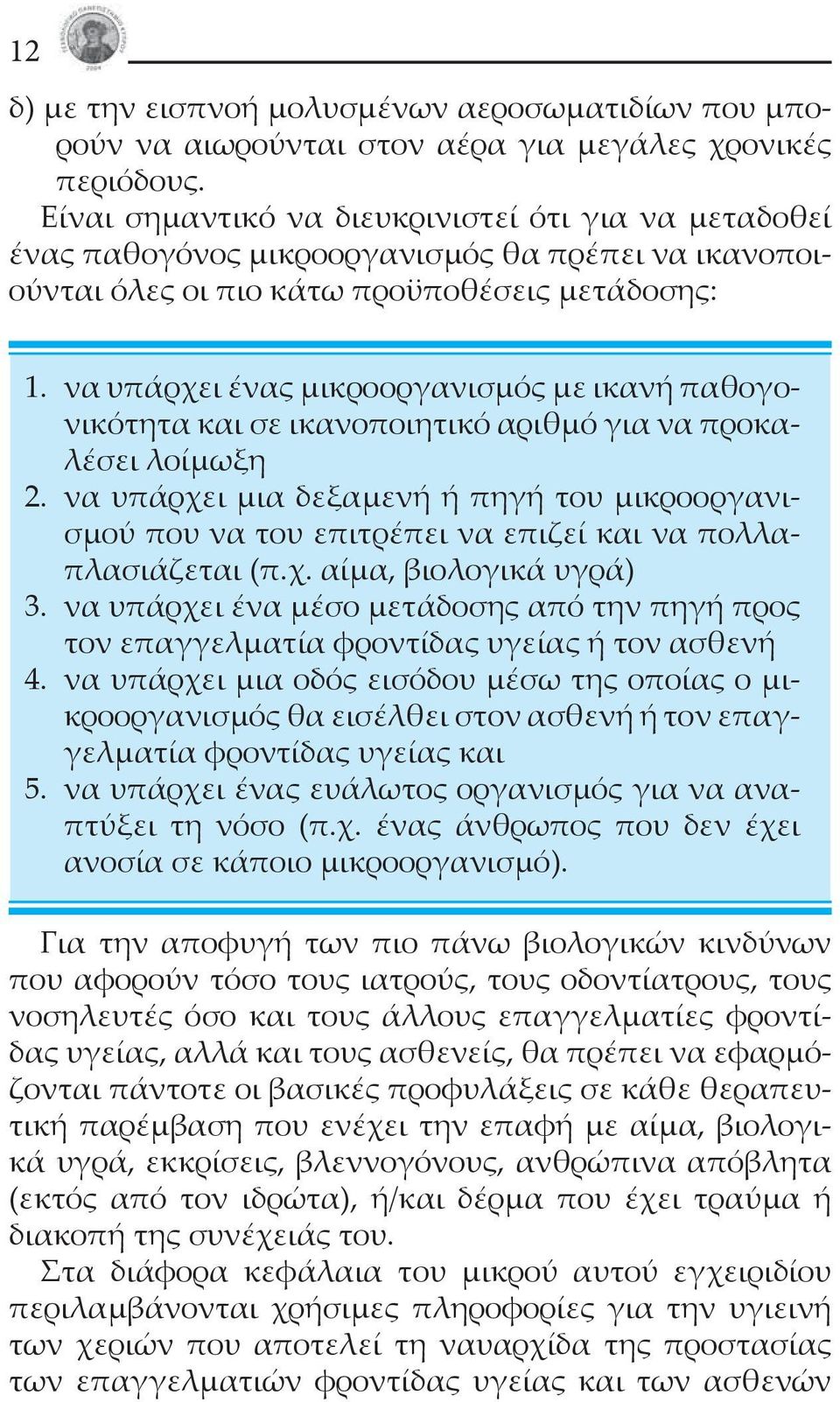 να υπάρχει ένας μικροοργανισμός με ικανή παθογονικότητα και σε ικανοποιητικό αριθμό για να προκαλέσει λοίμωξη 2.