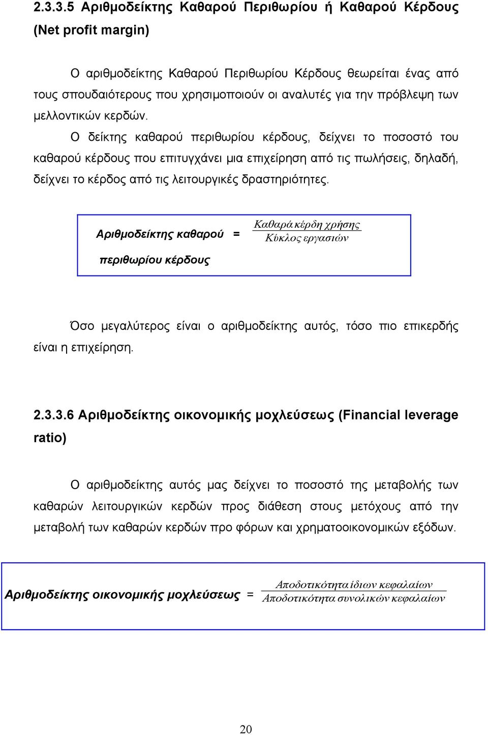 Ο δείκτης καθαρού περιθωρίου κέρδους, δείχνει το ποσοστό του καθαρού κέρδους που επιτυγχάνει μια επιχείρηση από τις πωλήσεις, δηλαδή, δείχνει το κέρδος από τις λειτουργικές δραστηριότητες.