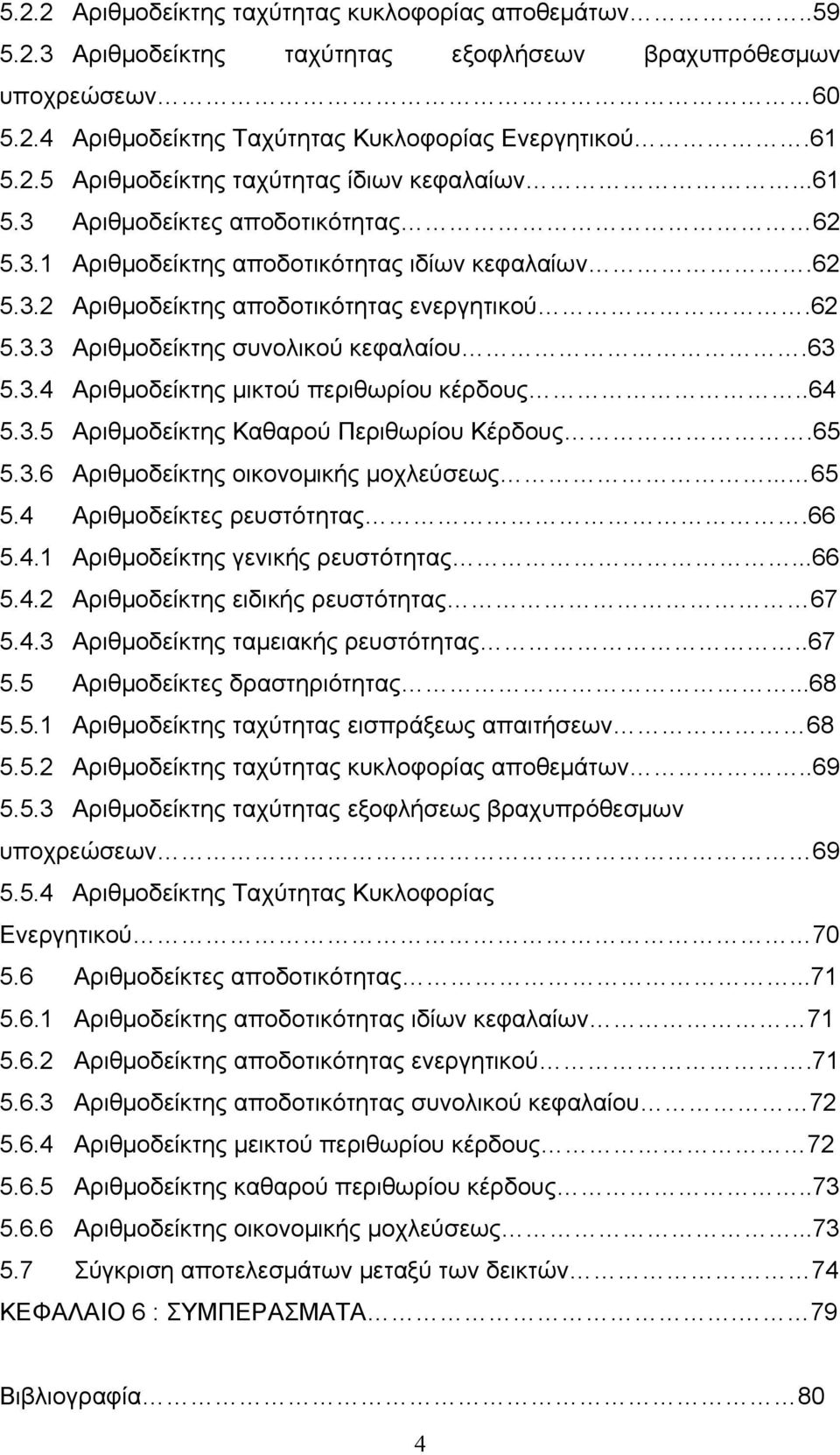 .64 5.3.5 Αριθμοδείκτης Καθαρού Περιθωρίου Κέρδους.65 5.3.6 Αριθμοδείκτης οικονομικής μοχλεύσεως... 65 5.4 Αριθμοδείκτες ρευστότητας.66 5.4.1 Αριθμοδείκτης γενικής ρευστότητας...66 5.4.2 Αριθμοδείκτης ειδικής ρευστότητας 67 5.