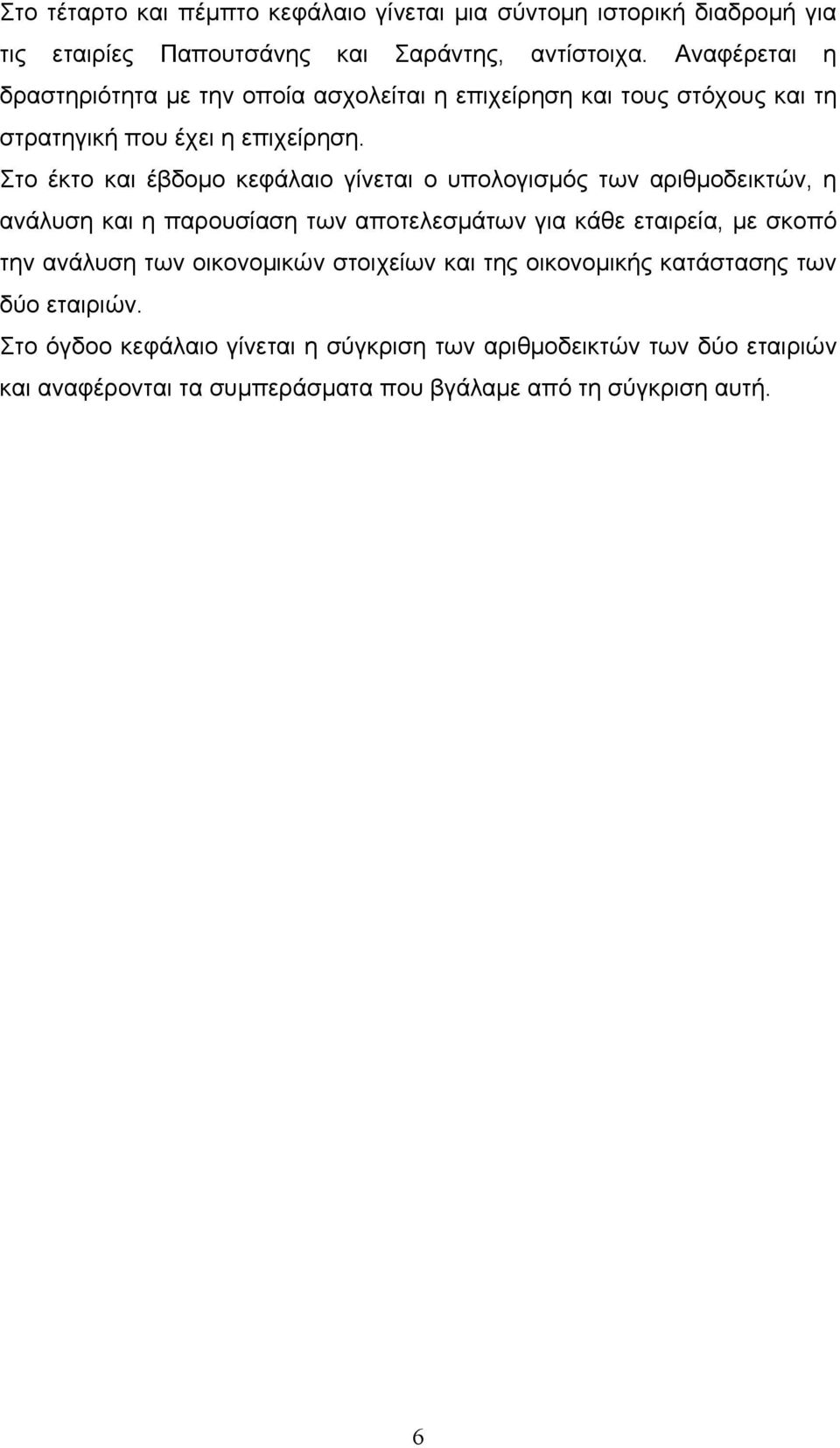 Στο έκτο και έβδομο κεφάλαιο γίνεται ο υπολογισμός των αριθμοδεικτών, η ανάλυση και η παρουσίαση των αποτελεσμάτων για κάθε εταιρεία, με σκοπό την ανάλυση