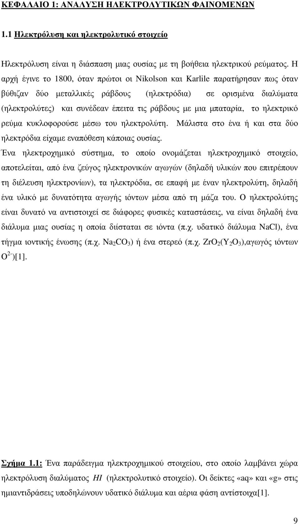 μπαταρία, το ηλεκτρικό ρεύμα κυκλοφορούσε μέσω του ηλεκτρολύτη. Μάλιστα στο ένα ή και στα δύο ηλεκτρόδια είχαμε εναπόθεση κάποιας ουσίας.