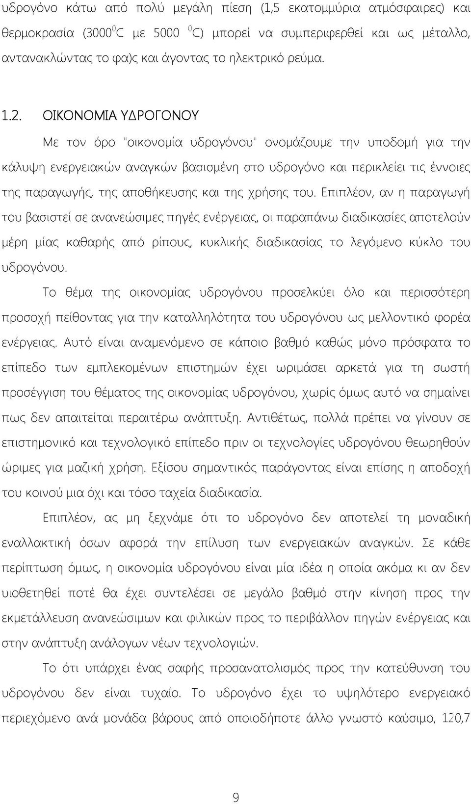 χρήσης του. Επιπλέον, αν η παραγωγή του βασιστεί σε ανανεώσιμες πηγές ενέργειας, οι παραπάνω διαδικασίες αποτελούν μέρη μίας καθαρής από ρίπους, κυκλικής διαδικασίας το λεγόμενο κύκλο του υδρογόνου.
