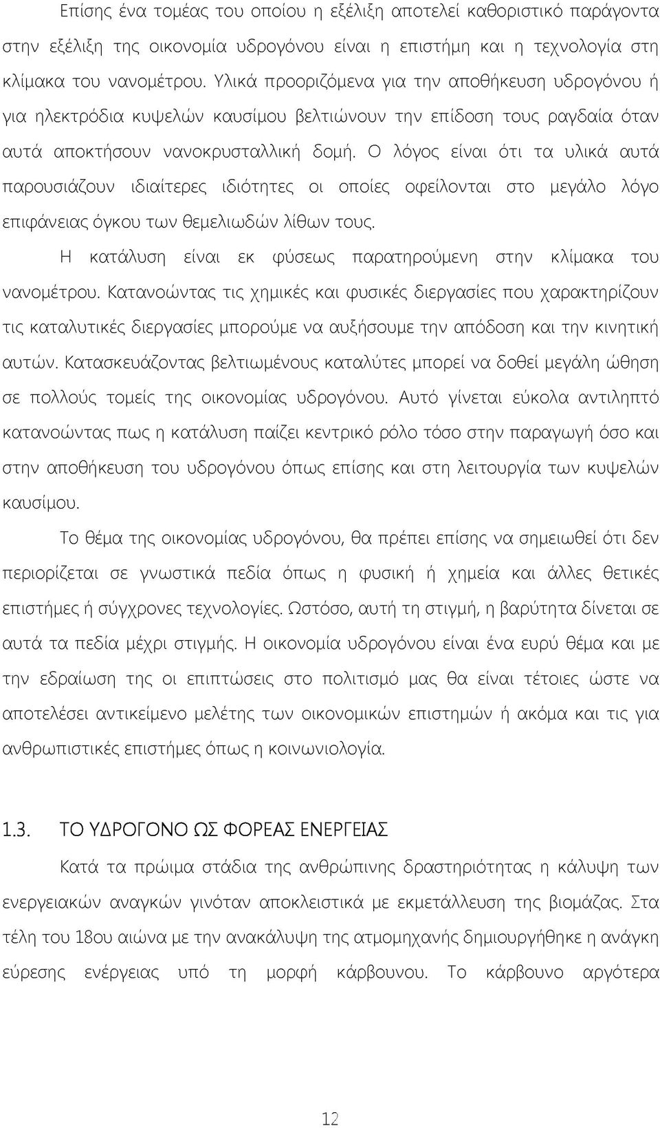 Ο λόγος είναι ότι τα υλικά αυτά παρουσιάζουν ιδιαίτερες ιδιότητες οι οποίες οφείλονται στο μεγάλο λόγο επιφάνειας όγκου των θεμελιωδών λίθων τους.