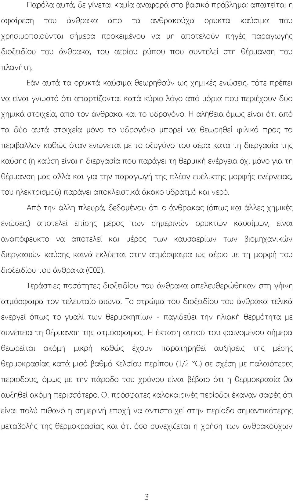 Εάν αυτά τα ορυκτά καύσιμα θεωρηθούν ως χημικές ενώσεις, τότε πρέπει να είναι γνωστό ότι απαρτίζονται κατά κύριο λόγο από μόρια που περιέχουν δύο χημικά στοιχεία, από τον άνθρακα και το υδρογόνο.