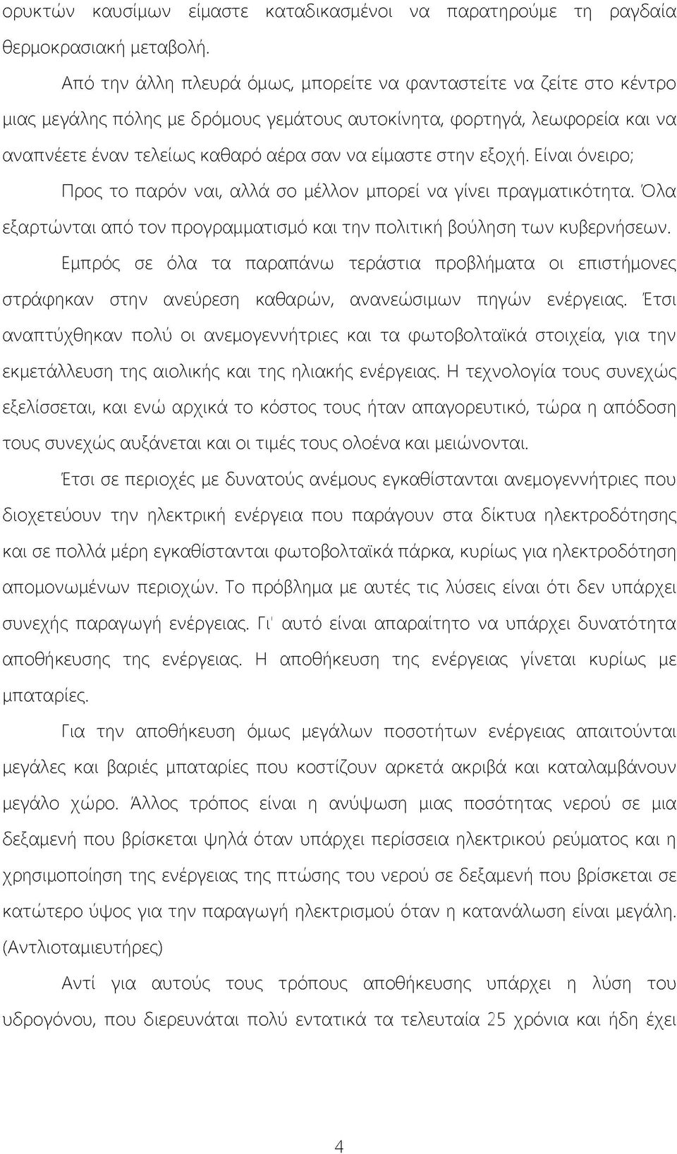 στην εξοχή. Είναι όνειρο; Προς το παρόν ναι, αλλά σο μέλλον μπορεί να γίνει πραγματικότητα. Όλα εξαρτώνται από τον προγραμματισμό και την πολιτική βούληση των κυβερνήσεων.