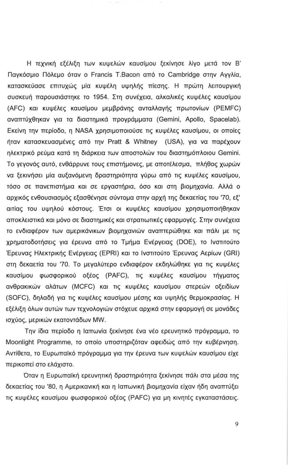 Στη συνέχεια, αλκαλικές κυψέλες καυσίμου (AFC) και κυψέλες καυσίμου μεμβράνης ανταλλαγής πρωτονίων (PEMFC) αναπτύχθηκαν για τα διαστημικά προγράμματα (Gemini, Apollo, Spacelab).