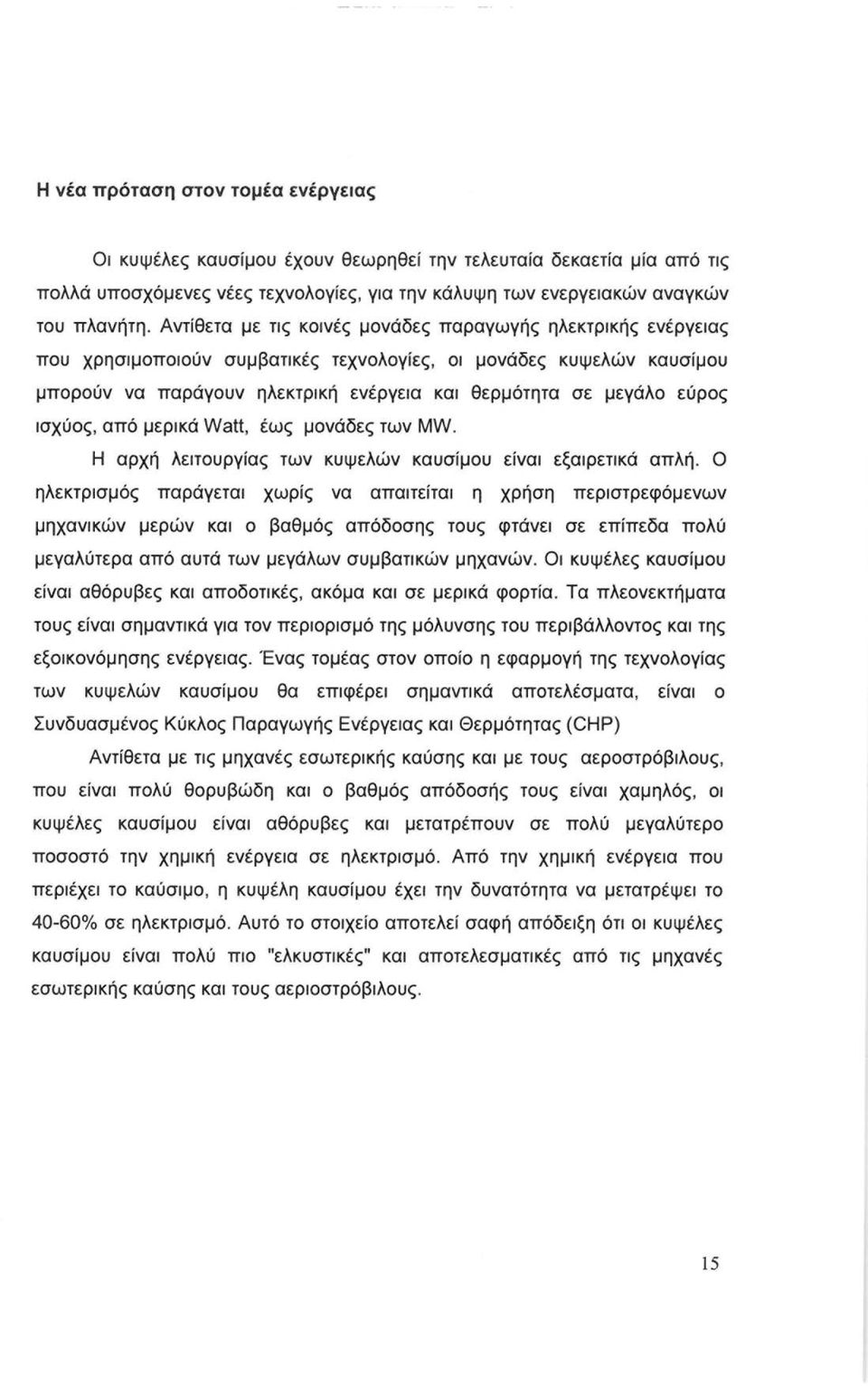 εύρος ισχύος, από μερικά Watt, έως μονάδες των MW. Η αρχή λειτουργίας των κυψελών καυσίμου είναι εξαιρετικά απλή.